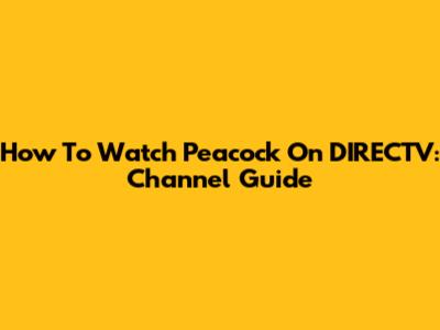 How To Watch Peacock On DIRECTV: Channel Guide