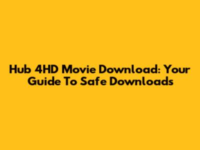 Hub 4HD Movie Download: Your Guide To Safe Downloads