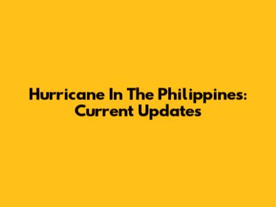 Hurricane In The Philippines: Current Updates