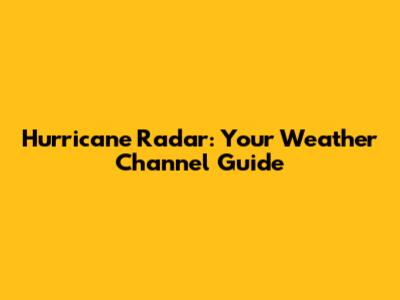 Hurricane Radar: Your Weather Channel Guide