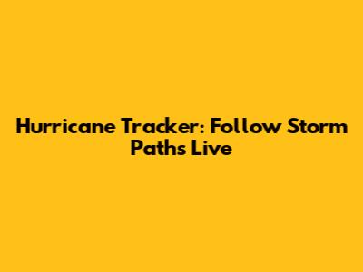 Hurricane Tracker: Follow Storm Paths Live