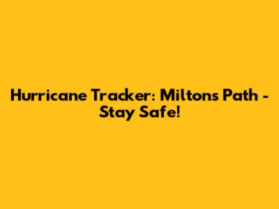 Hurricane Tracker: Milton's Path - Stay Safe!