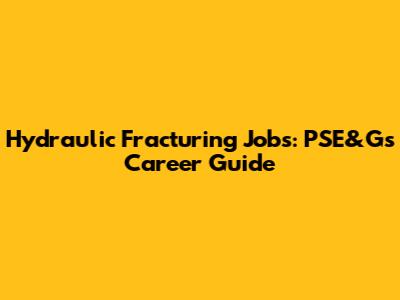 Hydraulic Fracturing Jobs: PSE&G's Career Guide
