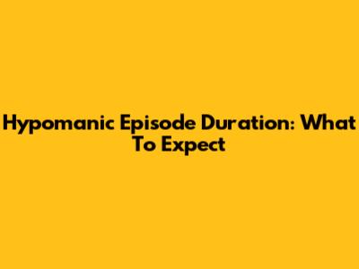 Hypomanic Episode Duration: What To Expect