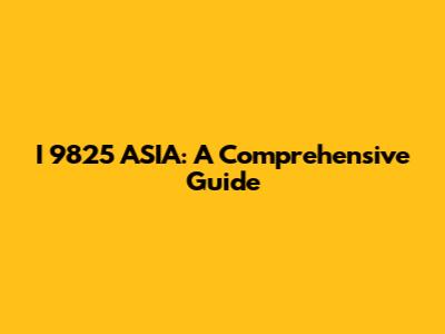 I 9825 ASIA: A Comprehensive Guide