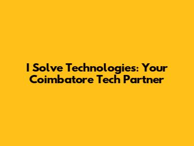 I Solve Technologies: Your Coimbatore Tech Partner