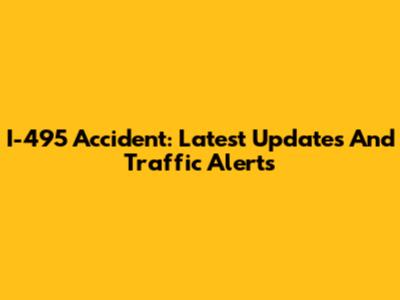 I-495 Accident: Latest Updates And Traffic Alerts