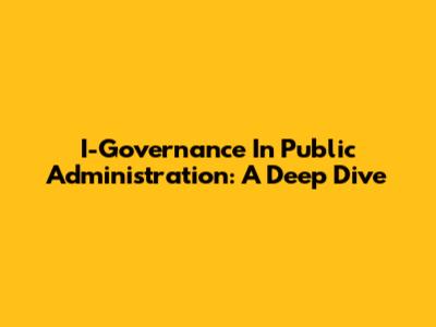 I-Governance In Public Administration: A Deep Dive