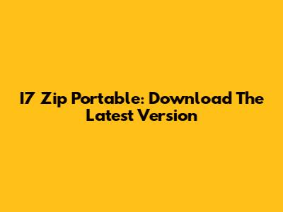 I7 Zip Portable: Download The Latest Version