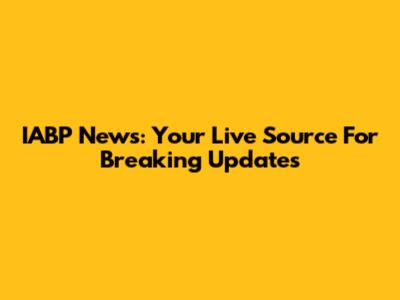 IABP News: Your Live Source For Breaking Updates