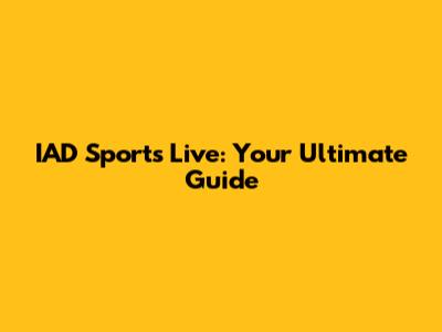IAD Sports Live: Your Ultimate Guide