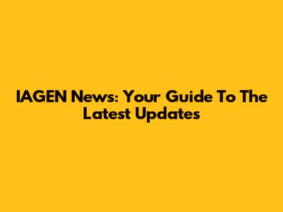 IAGEN News: Your Guide To The Latest Updates