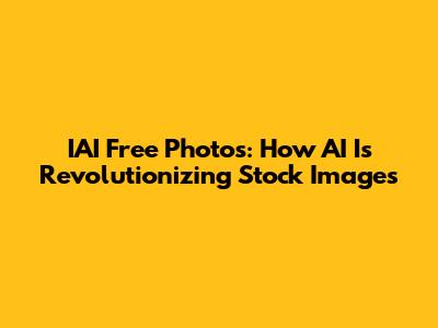 IAI Free Photos: How AI Is Revolutionizing Stock Images