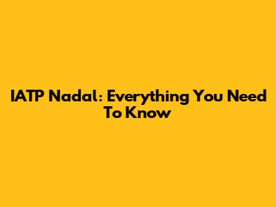 IATP Nadal: Everything You Need To Know