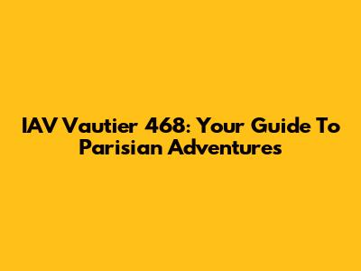IAV Vautier 468: Your Guide To Parisian Adventures