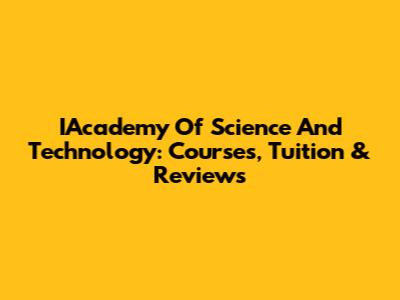IAcademy Of Science And Technology: Courses, Tuition & Reviews