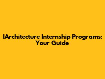 IArchitecture Internship Programs: Your Guide