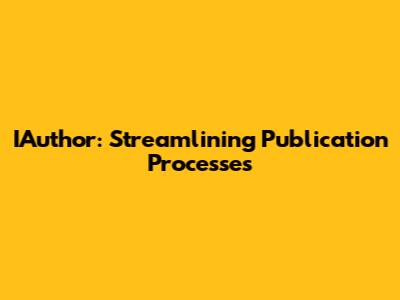 IAuthor: Streamlining Publication Processes