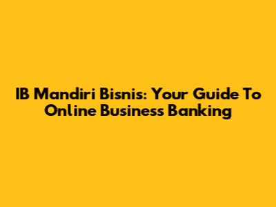 IB Mandiri Bisnis: Your Guide To Online Business Banking