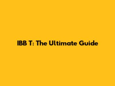 IBB T: The Ultimate Guide