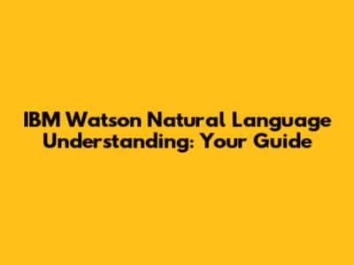IBM Watson Natural Language Understanding: Your Guide