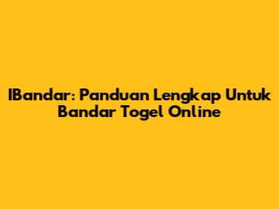IBandar: Panduan Lengkap Untuk Bandar Togel Online