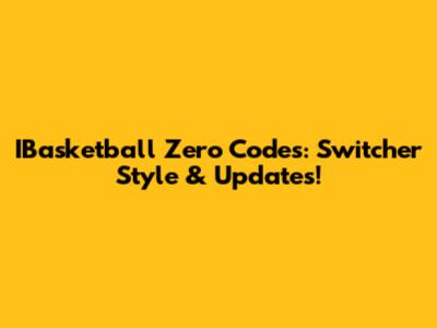IBasketball Zero Codes: Switcher Style & Updates!