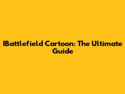 IBattlefield Cartoon: The Ultimate Guide