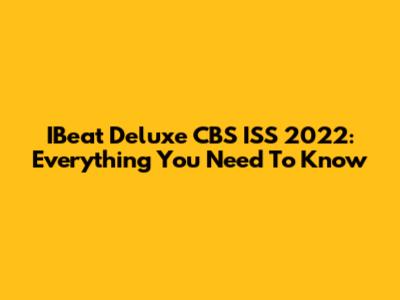 IBeat Deluxe CBS ISS 2022: Everything You Need To Know