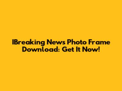 IBreaking News Photo Frame Download: Get It Now!