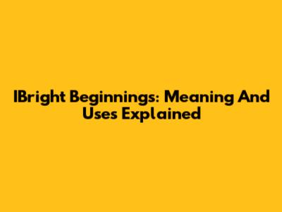 IBright Beginnings: Meaning And Uses Explained
