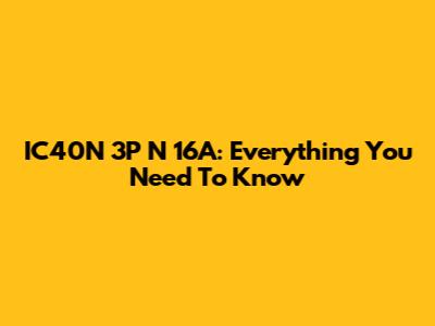IC40N 3P N 16A: Everything You Need To Know