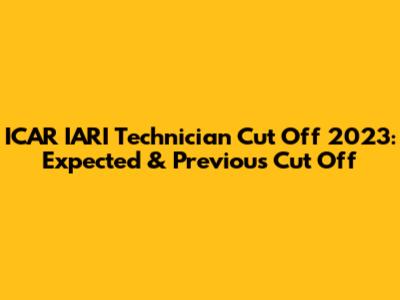 ICAR IARI Technician Cut Off 2023: Expected & Previous Cut Off