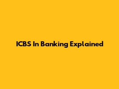ICBS In Banking Explained