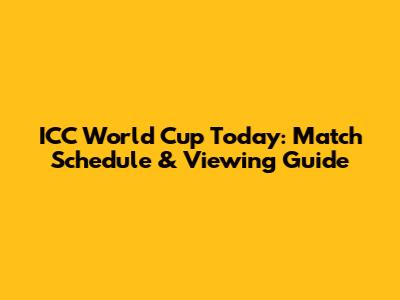 ICC World Cup Today: Match Schedule & Viewing Guide