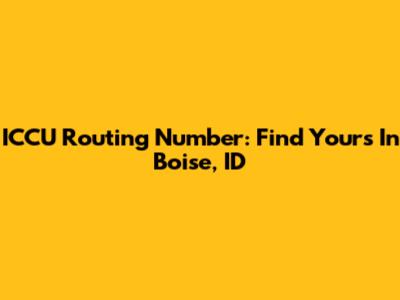 ICCU Routing Number: Find Yours In Boise, ID