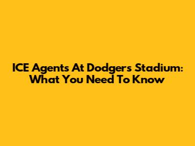 ICE Agents At Dodgers Stadium: What You Need To Know