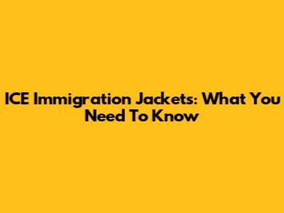 ICE Immigration Jackets: What You Need To Know