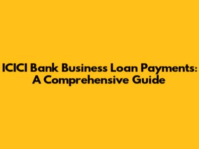 ICICI Bank Business Loan Payments: A Comprehensive Guide
