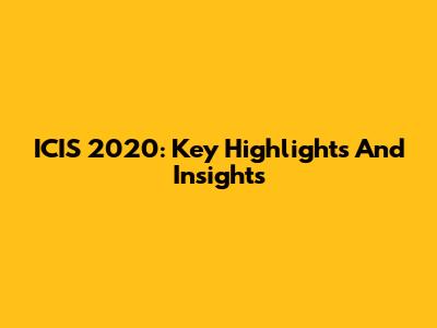 ICIS 2020: Key Highlights And Insights