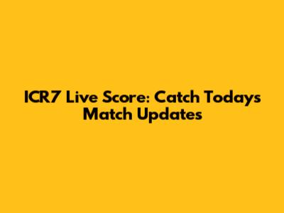 ICR7 Live Score: Catch Today's Match Updates