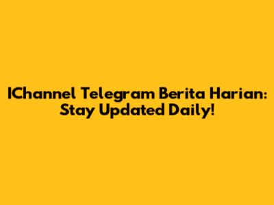 IChannel Telegram Berita Harian: Stay Updated Daily!