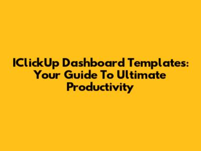 IClickUp Dashboard Templates: Your Guide To Ultimate Productivity