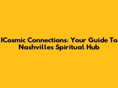 ICosmic Connections: Your Guide To Nashville's Spiritual Hub