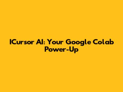 ICursor AI: Your Google Colab Power-Up