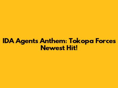 IDA Agent's Anthem: Tokopa Force's Newest Hit!
