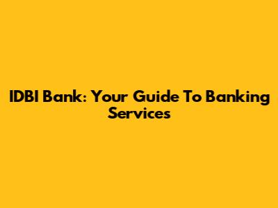 IDBI Bank: Your Guide To Banking Services