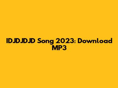 IDJDJDJD Song 2023: Download MP3
