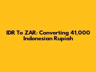 IDR To ZAR: Converting 41,000 Indonesian Rupiah