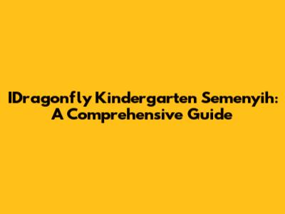 IDragonfly Kindergarten Semenyih: A Comprehensive Guide